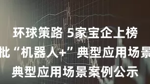 环球策路 5家宝企上榜！广东首批“机器人+”典型应用场景案例公示