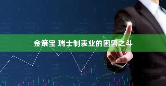 金策宝 瑞士制表业的困兽之斗